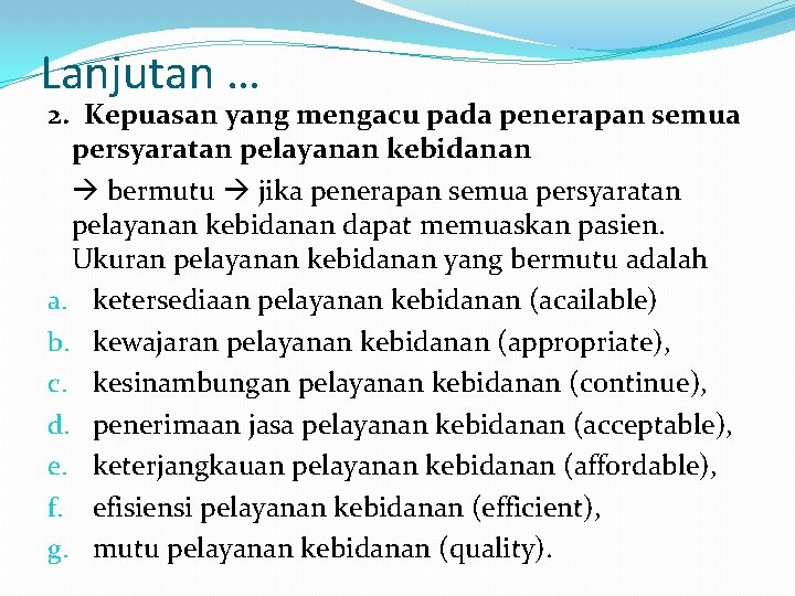 Lanjutan … 2. Kepuasan yang mengacu pada penerapan semua persyaratan pelayanan kebidanan bermutu jika