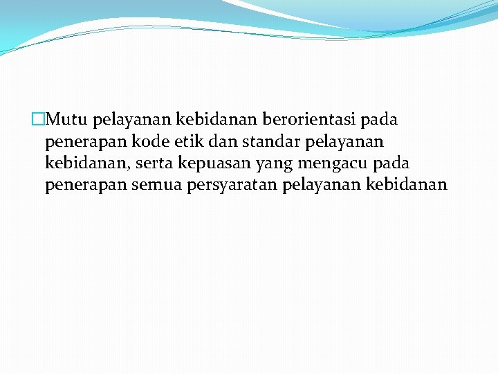 �Mutu pelayanan kebidanan berorientasi pada penerapan kode etik dan standar pelayanan kebidanan, serta kepuasan