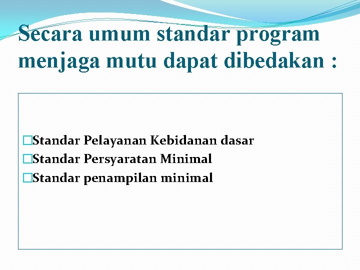 Secara umum standar program menjaga mutu dapat dibedakan : �Standar Pelayanan Kebidanan dasar �Standar
