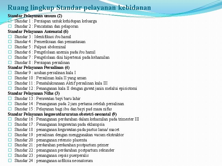 Ruang lingkup Standar pelayanan kebidanan Standar Pelayanan umum (2) � Standar 1 : Persiapan