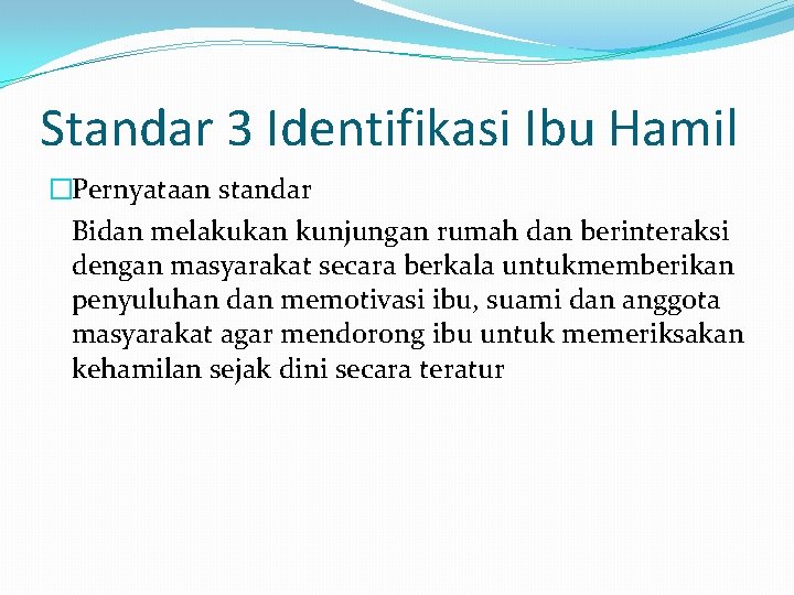 Standar 3 Identifikasi Ibu Hamil �Pernyataan standar Bidan melakukan kunjungan rumah dan berinteraksi dengan
