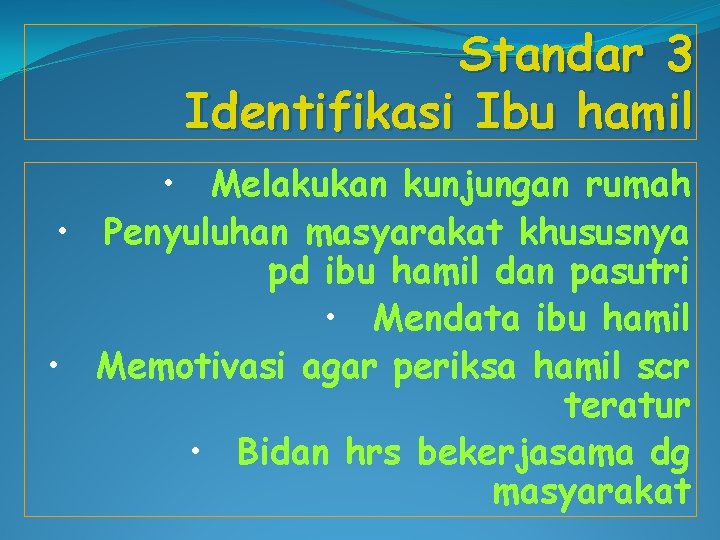 Standar 3 Identifikasi Ibu hamil • Melakukan kunjungan rumah • Penyuluhan masyarakat khususnya pd