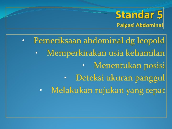 Standar 5 Palpasi Abdominal • Pemeriksaan abdominal dg leopold • Memperkirakan usia kehamilan •