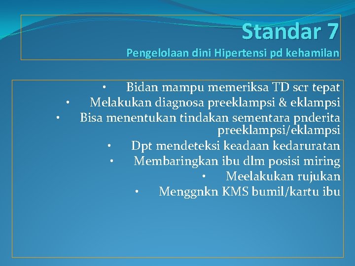 Standar 7 Pengelolaan dini Hipertensi pd kehamilan • Bidan mampu memeriksa TD scr tepat