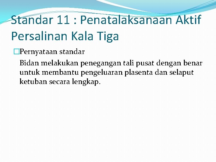 Standar 11 : Penatalaksanaan Aktif Persalinan Kala Tiga �Pernyataan standar Bidan melakukan penegangan tali