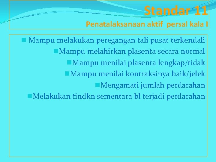 Standar 11 Penatalaksanaan aktif persal kala I n Mampu melakukan peregangan tali pusat terkendali