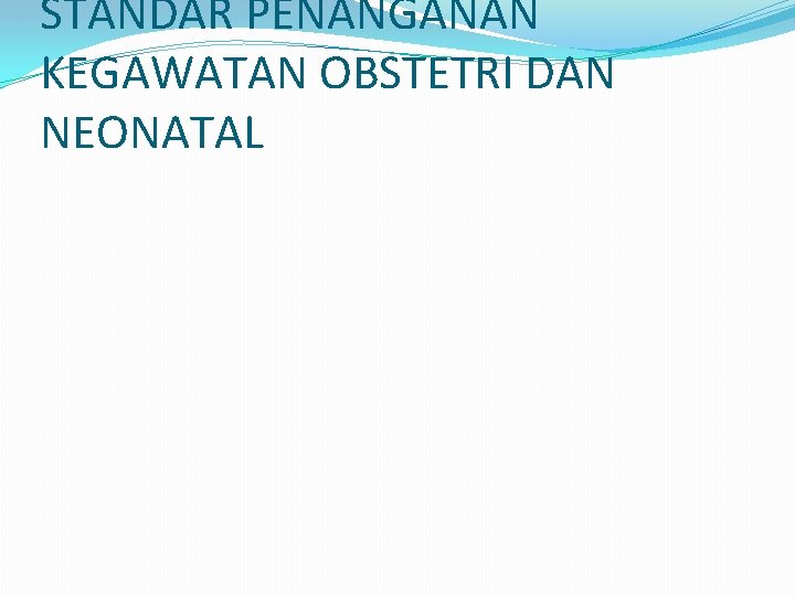 STANDAR PENANGANAN KEGAWATAN OBSTETRI DAN NEONATAL 