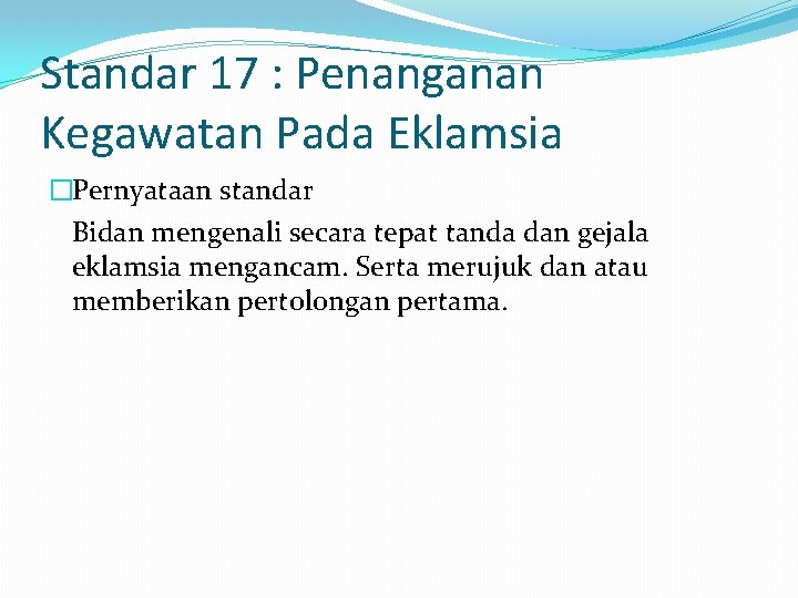 Standar 17 : Penanganan Kegawatan Pada Eklamsia �Pernyataan standar Bidan mengenali secara tepat tanda