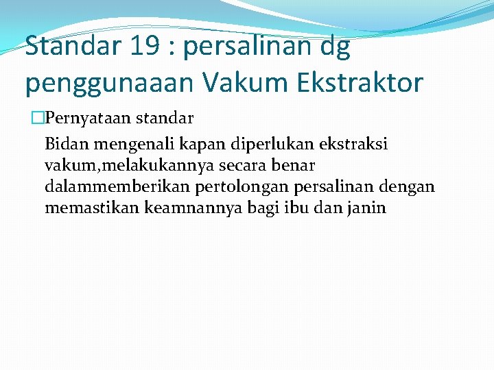 Standar 19 : persalinan dg penggunaaan Vakum Ekstraktor �Pernyataan standar Bidan mengenali kapan diperlukan