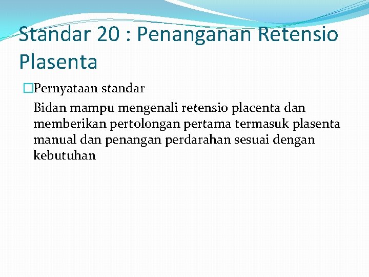Standar 20 : Penanganan Retensio Plasenta �Pernyataan standar Bidan mampu mengenali retensio placenta dan