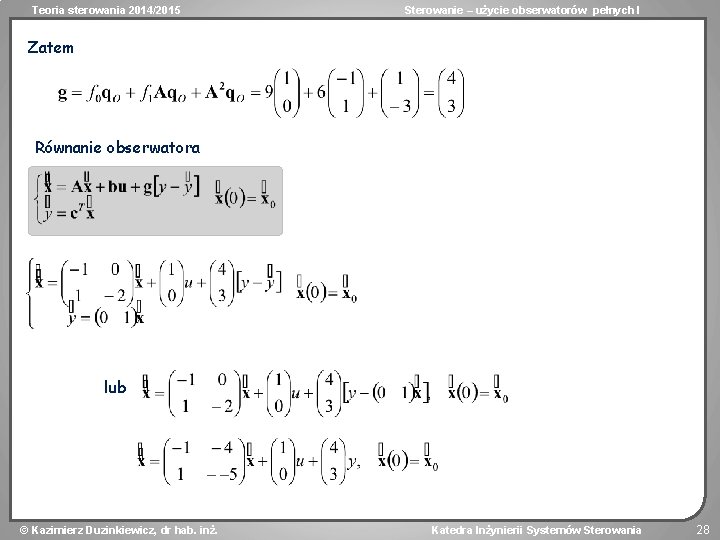 Teoria sterowania 2014/2015 Sterowanie – użycie obserwatorów pełnych I Zatem Równanie obserwatora lub Kazimierz