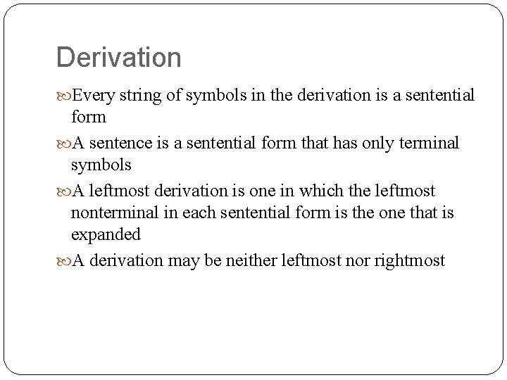 Derivation Every string of symbols in the derivation is a sentential form A sentence