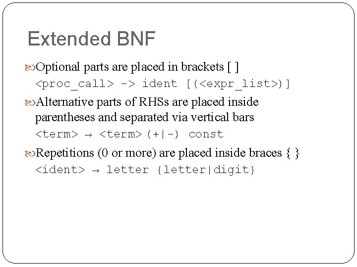 Extended BNF Optional parts are placed in brackets [ ] <proc_call> -> ident [(<expr_list>)]