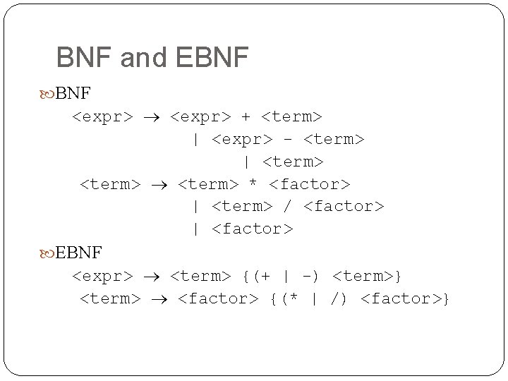 BNF and EBNF <expr> + <term> | <expr> - <term> | <term> * <factor>