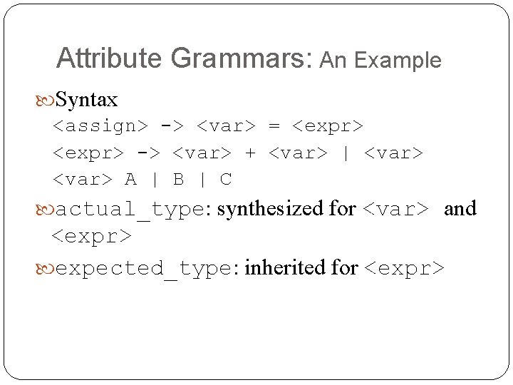 Attribute Grammars: An Example Syntax <assign> -> <var> = <expr> -> <var> + <var>