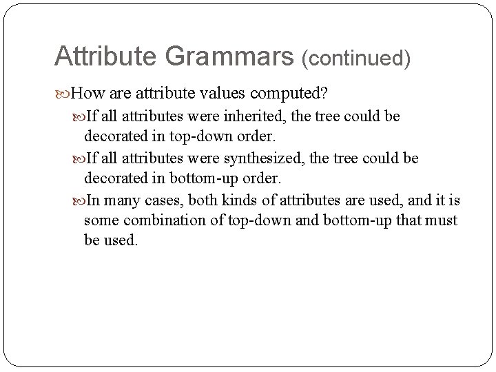 Attribute Grammars (continued) How are attribute values computed? If all attributes were inherited, the