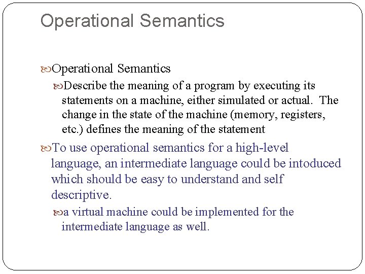 Operational Semantics Describe the meaning of a program by executing its statements on a