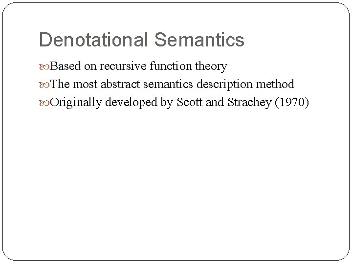Denotational Semantics Based on recursive function theory The most abstract semantics description method Originally