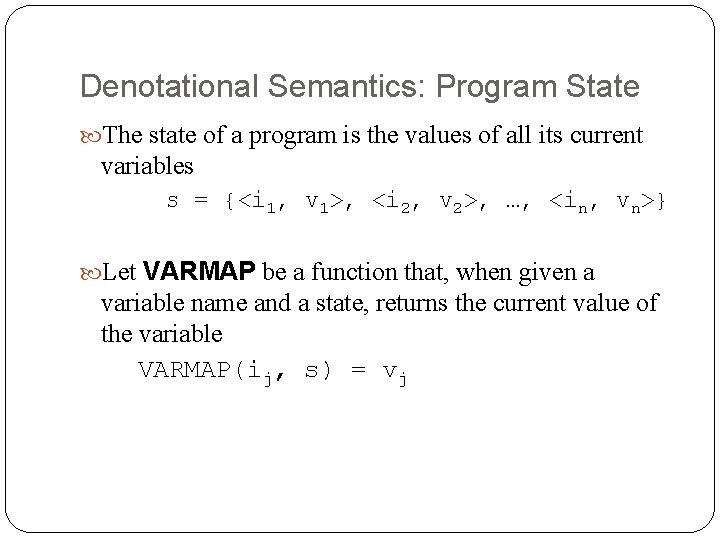 Denotational Semantics: Program State The state of a program is the values of all