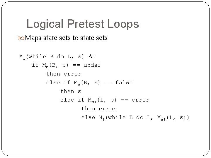 Logical Pretest Loops Maps state sets to state sets Ml(while B do L, s)