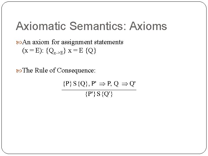 Axiomatic Semantics: Axioms An axiom for assignment statements (x = E): {Qx->E} x =