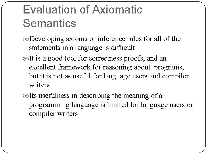 Evaluation of Axiomatic Semantics Developing axioms or inference rules for all of the statements