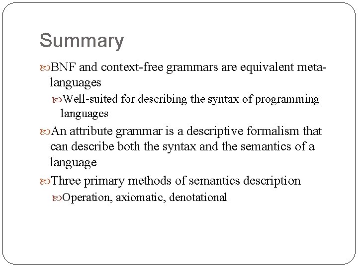 Summary BNF and context-free grammars are equivalent meta- languages Well-suited for describing the syntax