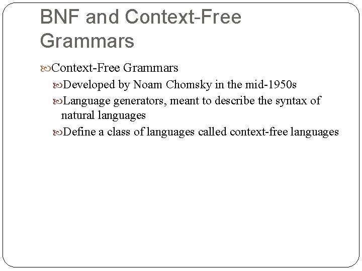 BNF and Context-Free Grammars Developed by Noam Chomsky in the mid-1950 s Language generators,