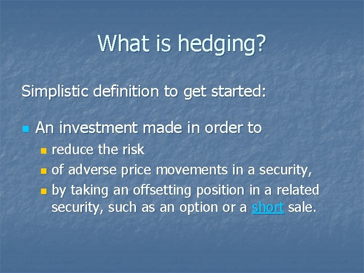 What is hedging? Simplistic definition to get started: n An investment made in order