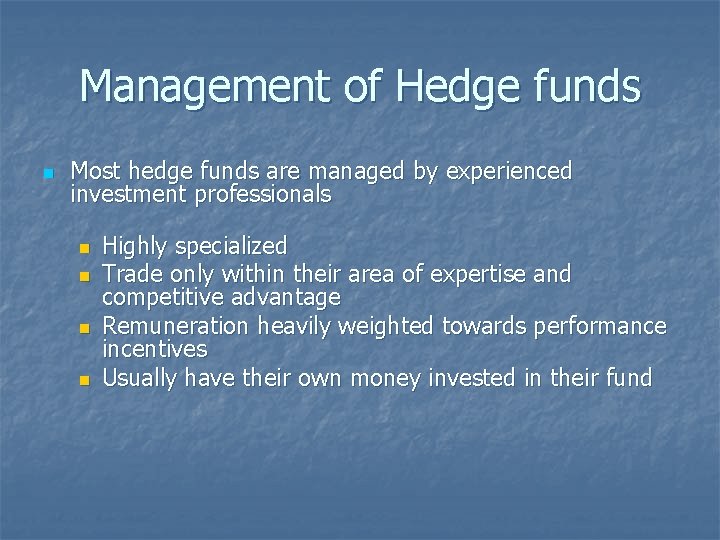 Management of Hedge funds n Most hedge funds are managed by experienced investment professionals