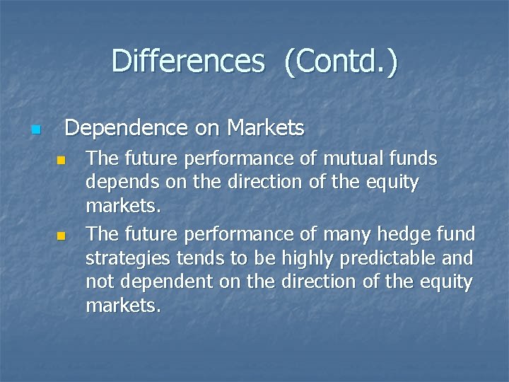 Differences (Contd. ) n Dependence on Markets n n The future performance of mutual