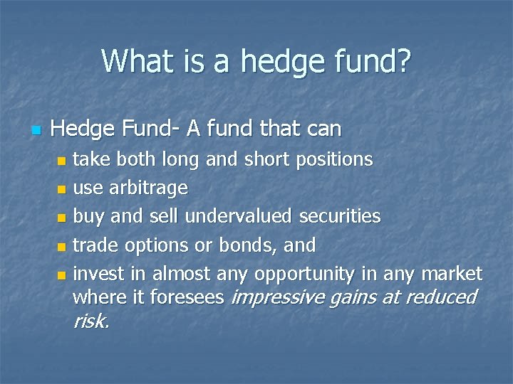 What is a hedge fund? n Hedge Fund- A fund that can take both