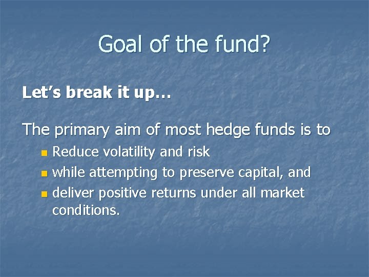 Goal of the fund? Let’s break it up… The primary aim of most hedge