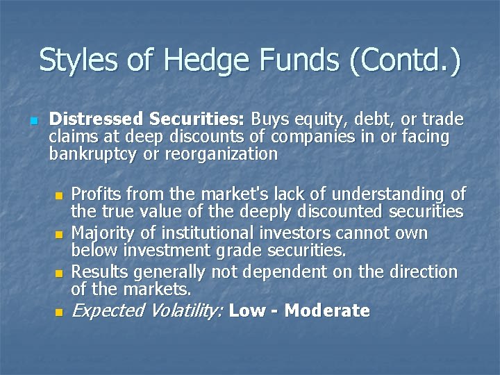 Styles of Hedge Funds (Contd. ) n Distressed Securities: Buys equity, debt, or trade