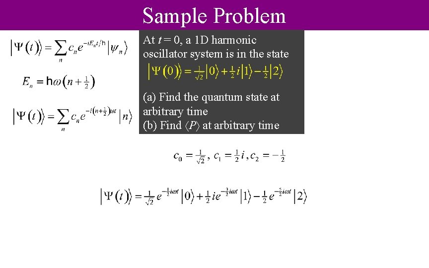 Sample Problem At t = 0, a 1 D harmonic oscillator system is in