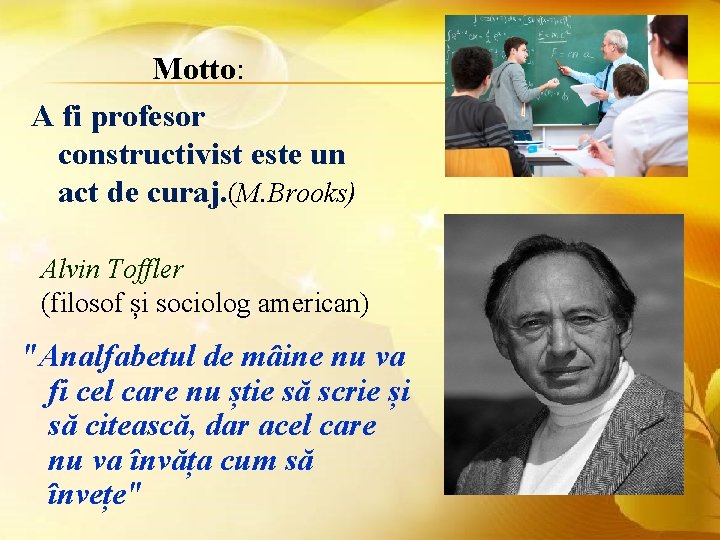 Motto: A fi profesor constructivist este un act de curaj. (M. Brooks) Alvin Toffler