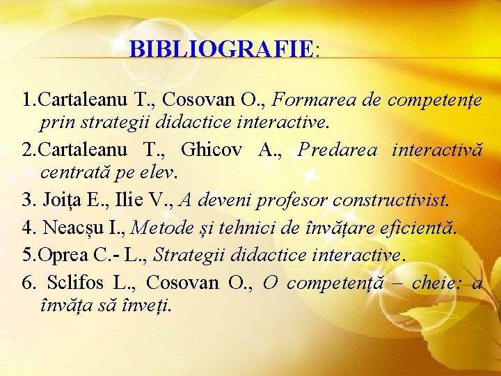 BIBLIOGRAFIE: 1. Cartaleanu T. , Cosovan O. , Formarea de competențe prin strategii didactice