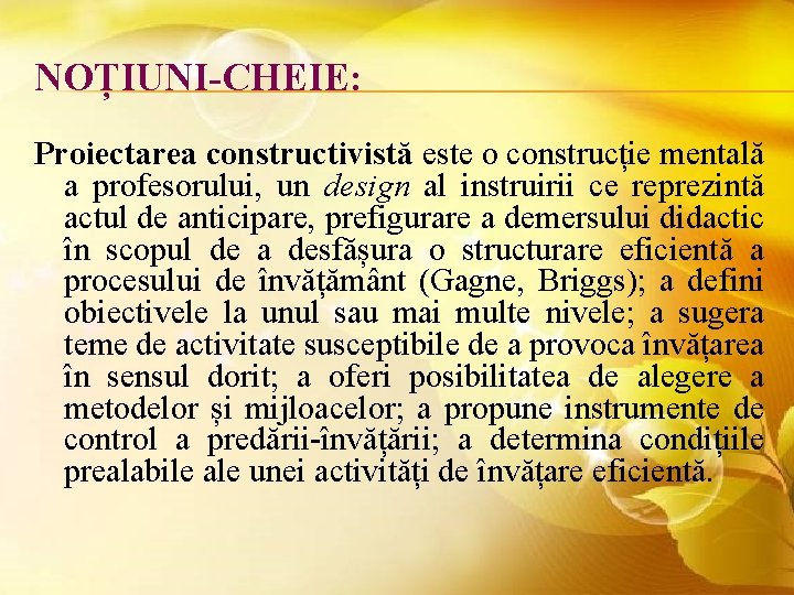 NOȚIUNI-CHEIE: Proiectarea constructivistă este o construcție mentală a profesorului, un design al instruirii ce