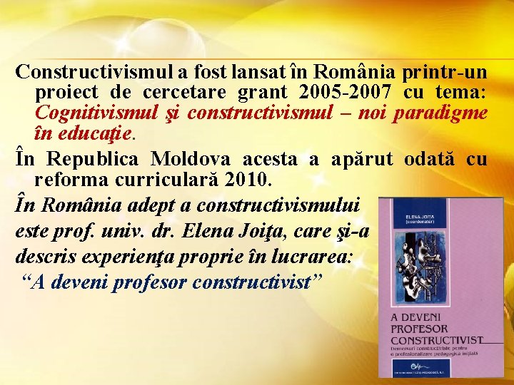 Constructivismul a fost lansat în România printr-un proiect de cercetare grant 2005 -2007 cu