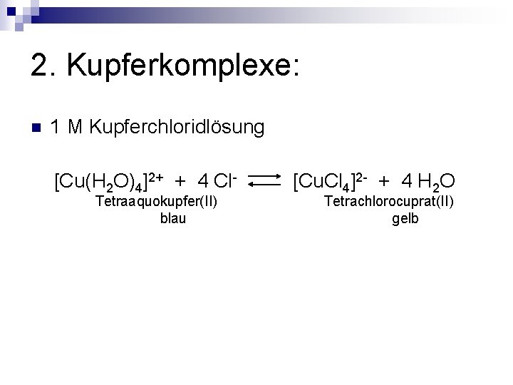 2. Kupferkomplexe: n 1 M Kupferchloridlösung [Cu(H 2 O)4]2+ + 4 Cl. Tetraaquokupfer(II) blau