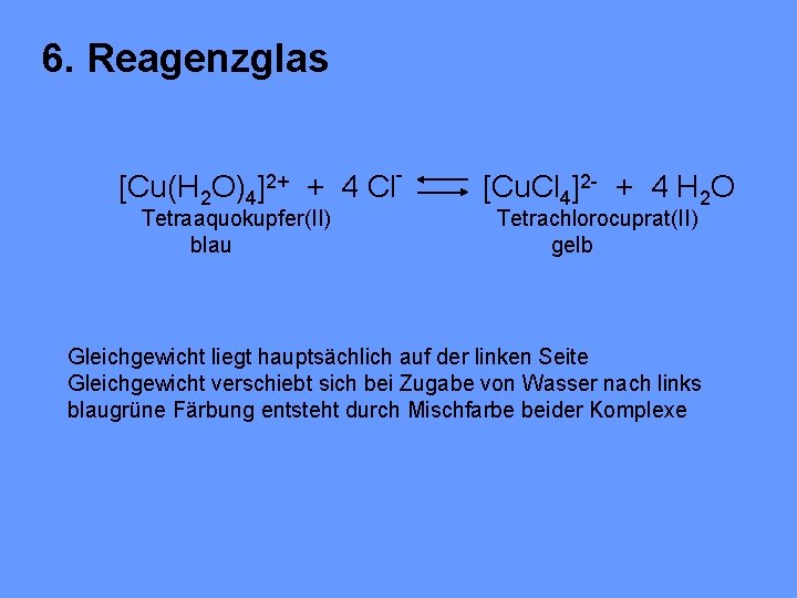 6. Reagenzglas [Cu(H 2 O)4 ]2+ + 4 Cl Tetraaquokupfer(II) blau - [Cu. Cl