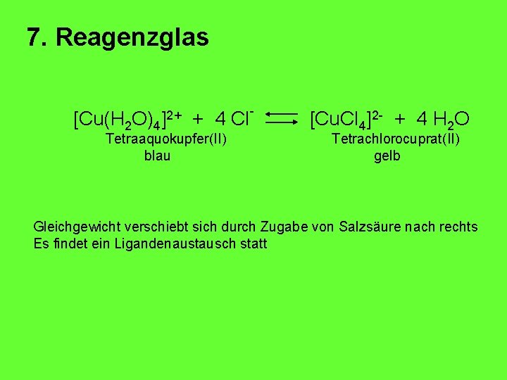 7. Reagenzglas [Cu(H 2 O)4 ]2+ + 4 Cl Tetraaquokupfer(II) blau - [Cu. Cl