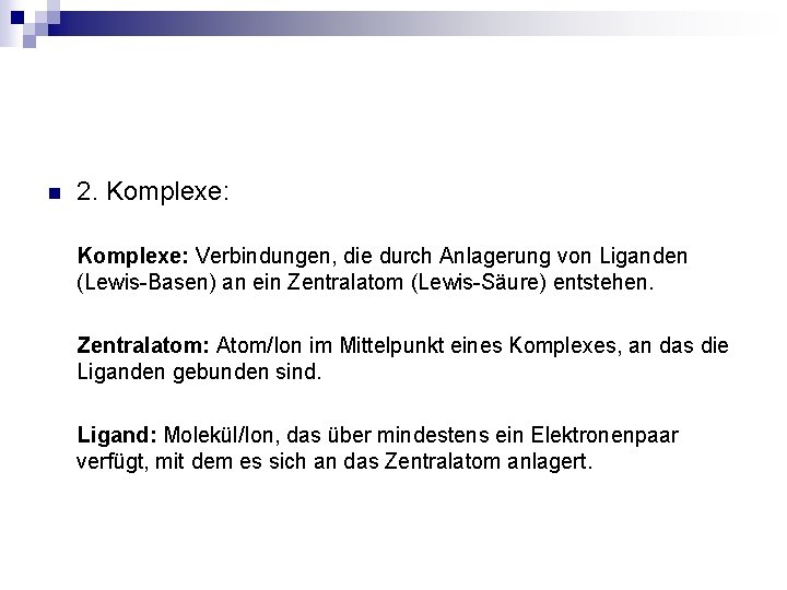 n 2. Komplexe: Verbindungen, die durch Anlagerung von Liganden (Lewis-Basen) an ein Zentralatom (Lewis-Säure)