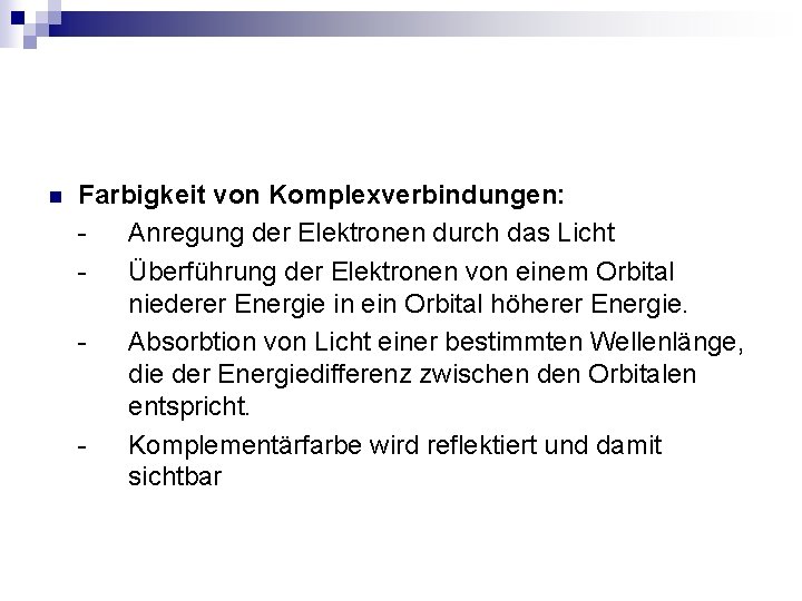 n Farbigkeit von Komplexverbindungen: Anregung der Elektronen durch das Licht Überführung der Elektronen von