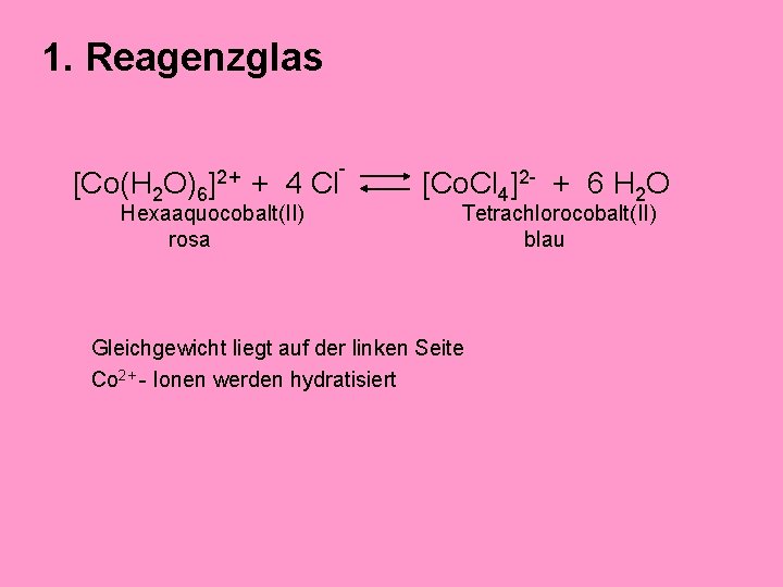 1. Reagenzglas [Co(H 2 O)6 ]2+ + 4 Cl Hexaaquocobalt(II) rosa - [Co. Cl