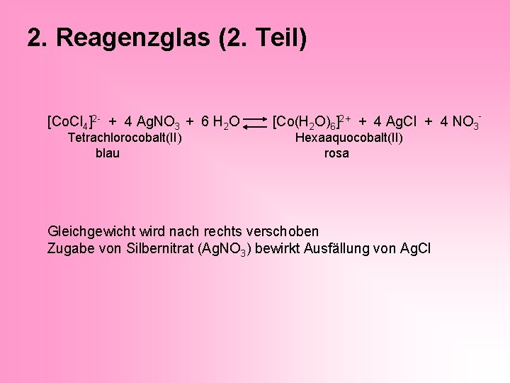 2. Reagenzglas (2. Teil) [Co. Cl 4]2 - + 4 Ag. NO 3 +