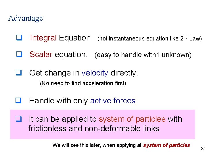 Advantage q Integral Equation (not instantaneous equation like 2 nd Law) q Scalar equation.