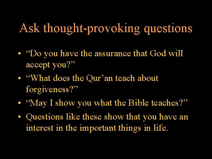 Ask thought-provoking questions • “Do you have the assurance that God will accept you?