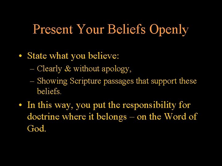 Present Your Beliefs Openly • State what you believe: – Clearly & without apology,