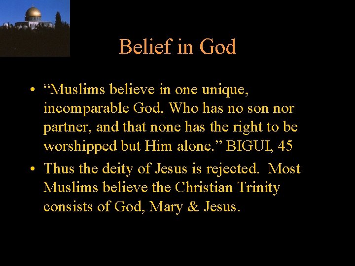 Belief in God • “Muslims believe in one unique, incomparable God, Who has no